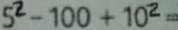 5² − 100 + 10² ===