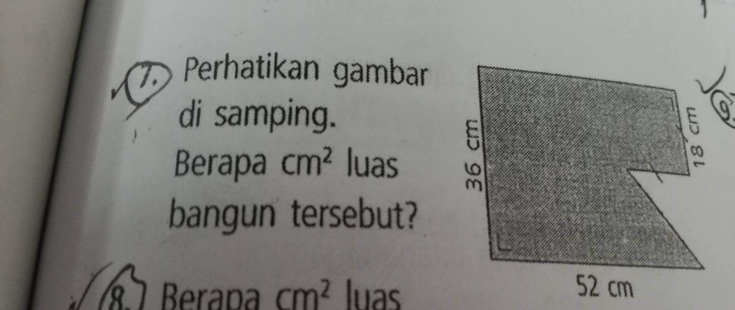 Perhatikan gambar 
di samping. 
Berapa cm^2 luas 
bangun tersebut? 
§ Berapa cm^2 luas