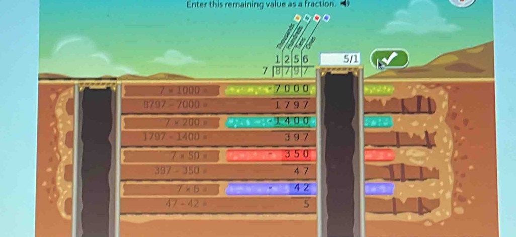Enter this remaining value as a fraction.
1 2 5 6 5/1
7
7* 1000=
7 D
8797-7000
1 79
7* 200= _ x=_ 1400
1797-1400= 3 9 7
7* 50= J=2^(-x) 3 5 0
397-350 4 7
7* 5= 4 2
47-42=
5