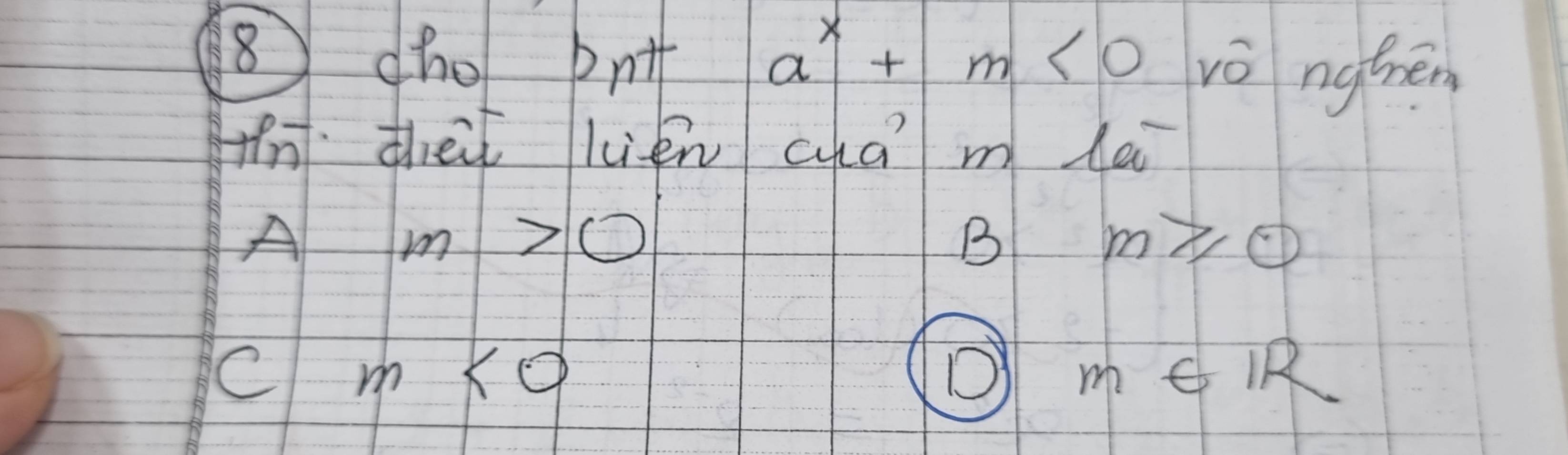 8dho bntt a^x+m<0</tex> yō ngthén
theif kien cha m le
A
m>0
B
m≥slant 0
C m<0</tex>
m∈ IR