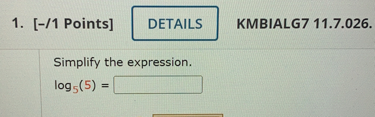 DETAILS KMBIALG7 11.7.026. 
Simplify the expression.
log _5(5)=□