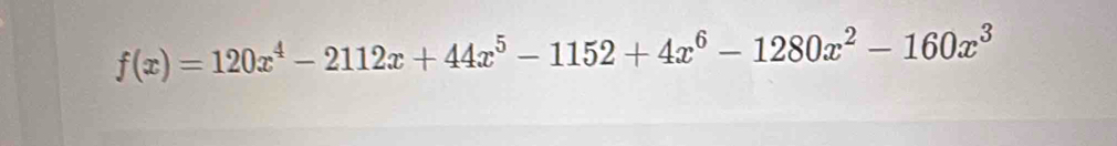 f(x)=120x^4-2112x+44x^5-1152+4x^6-1280x^2-160x^3