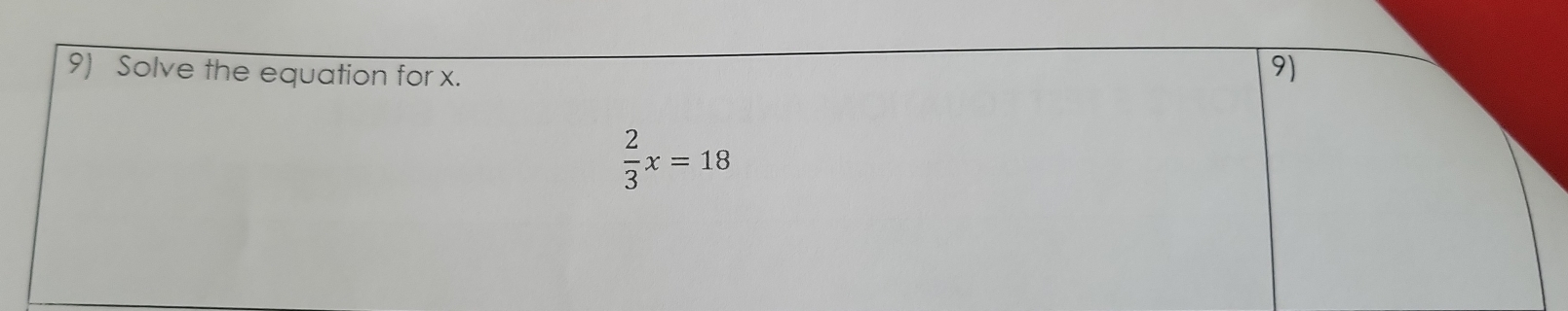 Solve the equation for x. 
9)
 2/3 x=18