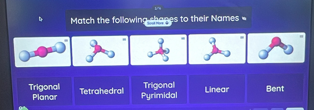 Match the following shanes to their Names 
Scroll More 
:
::
Trigonal
Trigonal Tetrahedral Linear Bent
Planar Pyrimidal