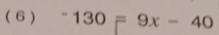 ( 6 ) ^-130=9x-40