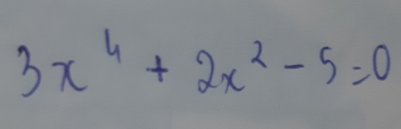 3x^4+2x^2-5=0