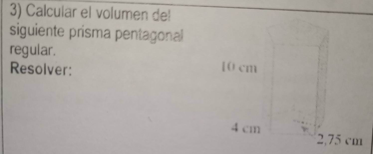 Calcular el volumen del 
siguiente prisma pentagonal 
regular. 
Resolver: