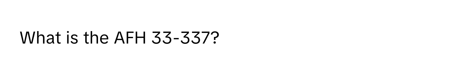 What is the AFH 33-337?