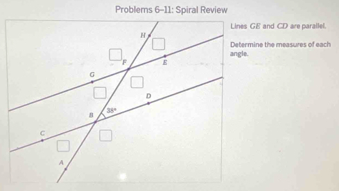 Problems 6-11: Spiral Review
Lines GE and CD are parallel.
Determine the measures of each