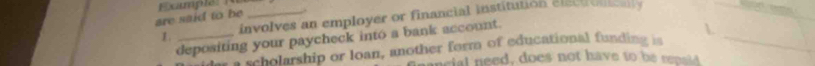 are said to be _. 
involves an employer or financial institution electionical 
_ 
I . depositing your paycheck into a bank account. 
ar a scholarship or loan, another form of educational funding i 
aneial need, does not have to be rt