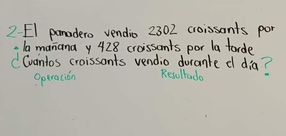 2- E1 pamadero vendio 2302 croissants por 
la manana y 428 croissants por la tarde 
(Cvantos croissants vendio dorante el dia? 
Operacion 
Resultado