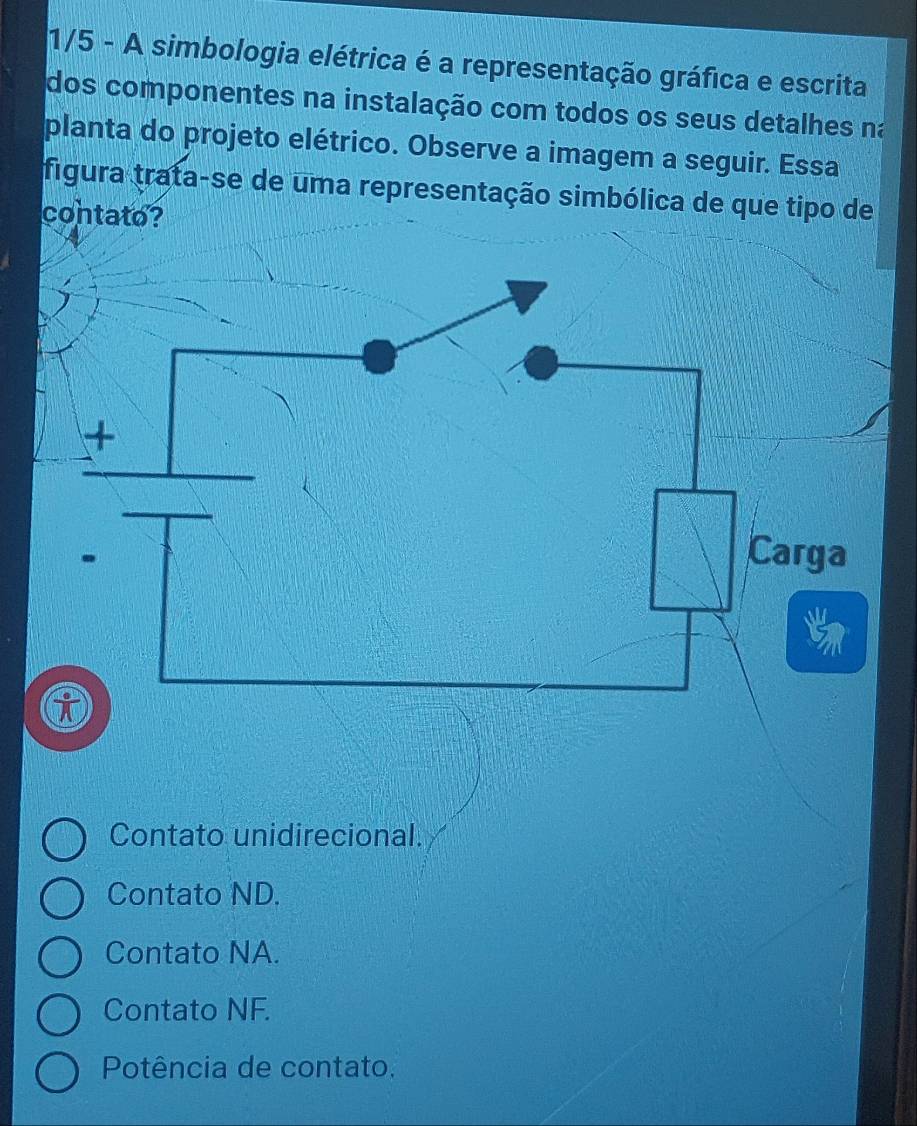 1/5 - A simbologia elétrica é a representação gráfica e escrita
dos componentes na instalação com todos os seus detalhes na
planta do projeto elétrico. Observe a imagem a seguir. Essa
figura trata-se de uma representação simbólica de que tipo de
contato?
Contato unidirecional.
Contato ND.
Contato NA.
Contato NF.
Potência de contato.