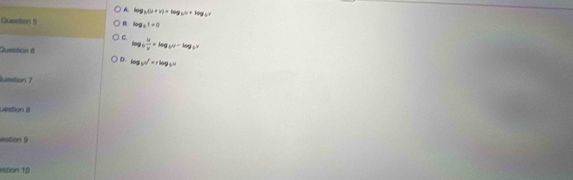 A log _b(u+v)=log _bu+log _bv
Question (
B. log _b1=0
C log _b u/y =log _bu-log _bv
Crmfcias θ
D. log _b^(1/)=rlog _bu
Dunstion 7
uestion lI
estion 9
estion 10