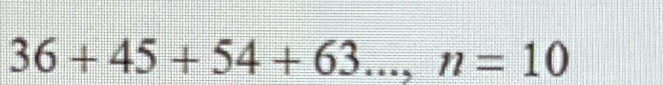 36+45+54+63..., n=10