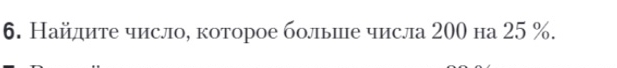 Найдите число, которое больше числа 200 на 25 %.