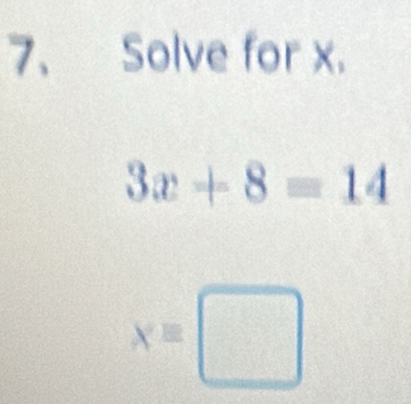 Solve for x.
3x+8=14
xequiv □