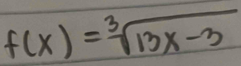 f(x)=sqrt[3](13x-3)