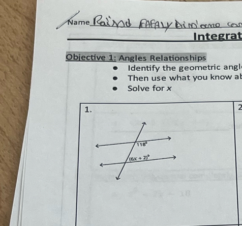 Name
_Integrat
Objective 1: Angles Relationships
Identify the geometric angl
Then use what you know ab
Solve for x
1.
2