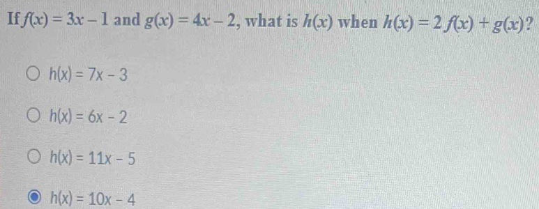 If f(x)=3x-1 and g(x)=4x-2 , what is h(x) when h(x)=2f(x)+g(x) ?
h(x)=7x-3
h(x)=6x-2
h(x)=11x-5
h(x)=10x-4