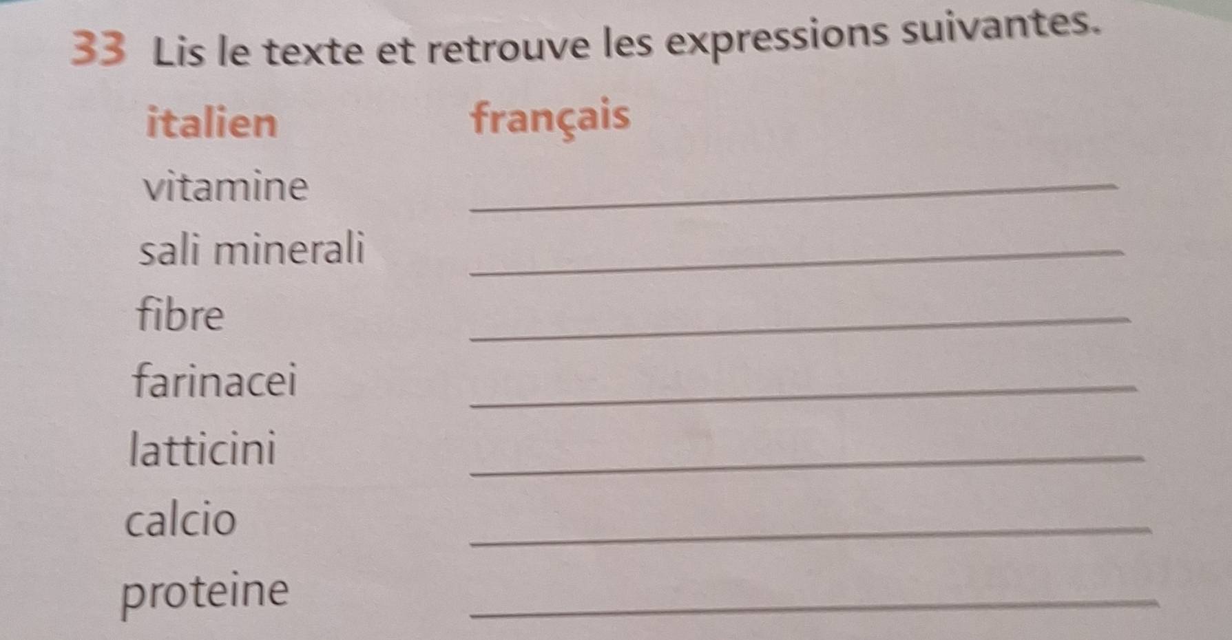 Lis le texte et retrouve les expressions suivantes. 
italien français 
vitamine 
_ 
sali minerali_ 
fibre 
_ 
farinacei 
_ 
latticini 
_ 
calcio 
_ 
proteine 
_