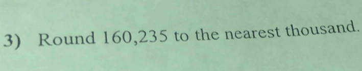 Round 160, 235 to the nearest thousand.