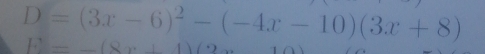 D=(3x-6)^2-(-4x-10)(3x+8)
P=-(8x+4)(2x