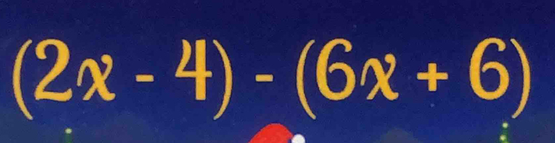 (2x-4)-(6x+6)