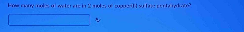 How many moles of water are in 2 moles of copper(II) sulfate pentahydrate?