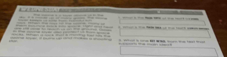 1e aors à a ioves ctsone y in the 
aky ir is iacme ws ad moy cuong. Tee sres wel in te ot the lout 
ns When the rys not the cdne mans at 
er Dcunce back sfo spcce lght and hegt 2 what i the MB B at me textt wean eee 
are still able to reach us on the Bround. Glose 
In the ozone layer also protect us from space 
rocks. When a rock that is moving fast his the 
azone layer. It burns up and makes a shooting 3. what a one a from the text that 
star. suppor the main idea?