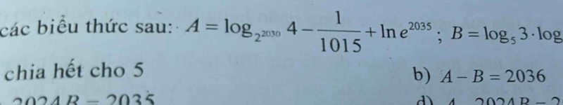 các biểu thức sau: A=log _2^(2030)4- 1/1015 +ln e^(2035); B=log _53· log
chia hết cho 5 
b) A-B=2036
2024R-2035
2024D-2