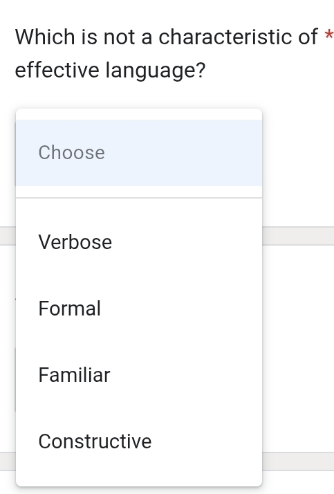 Which is not a characteristic of *
effective language?
Choose
Verbose
Formal
Familiar
Constructive