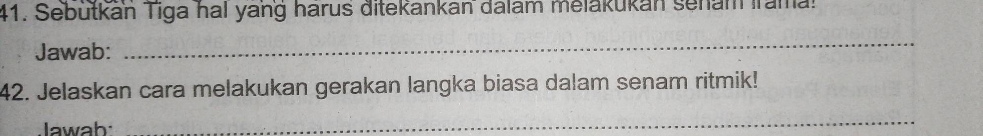 Sebutkan Tiga hal yang harus ditekankan dalam melakukan senam Irama! 
Jawab: 
_ 
42. Jelaskan cara melakukan gerakan langka biasa dalam senam ritmik! 
Jawab: 
_