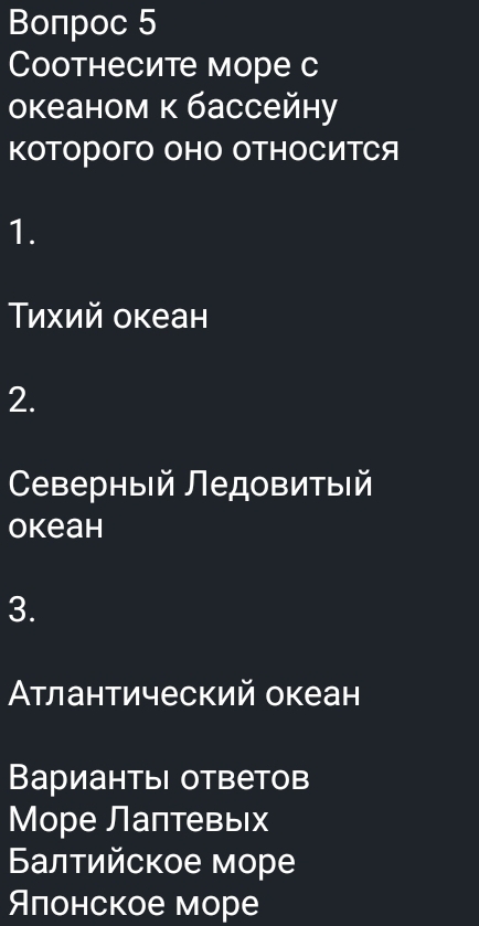 Boπpoc 5
Coотнесите море с
океаном к бассейну
KоторOгO OHO OTHоСИтСя
1.
Τихий океан
2.
Cеверныій Ледовитыίй
Okeah
3.
Атлантический океан
ВариантыΙ ответов
Море Лаπтевыех
Балтийское море
Ялонское море