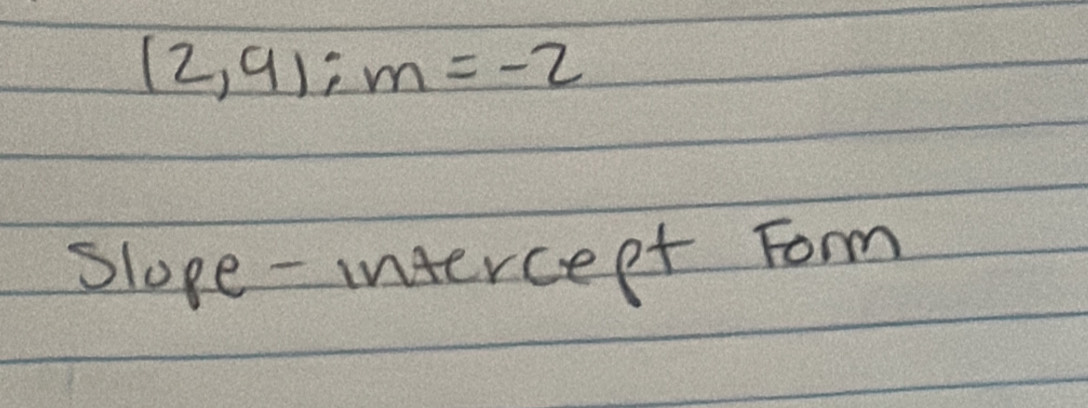 (2,9):m=-2
slope - intercept Form