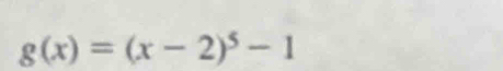 g(x)=(x-2)^5-1