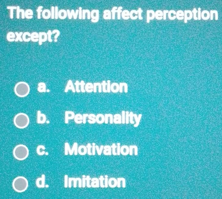 The following affect perception
excep ?
a. Attention
b. Personality
c. Motivation
d. Imitation