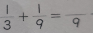  1/3 + 1/9 =frac 9