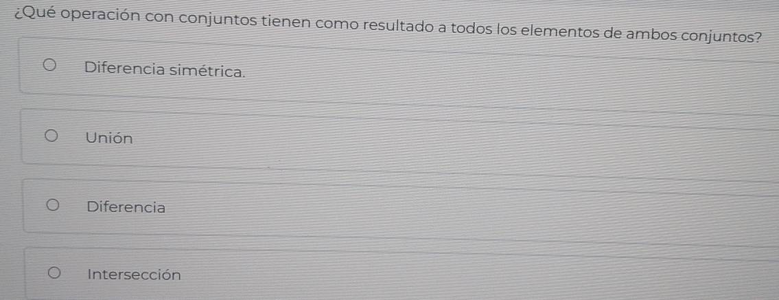 ¿Qué operación con conjuntos tienen como resultado a todos los elementos de ambos conjuntos?
Diferencia simétrica.
Unión
Diferencia
Intersección