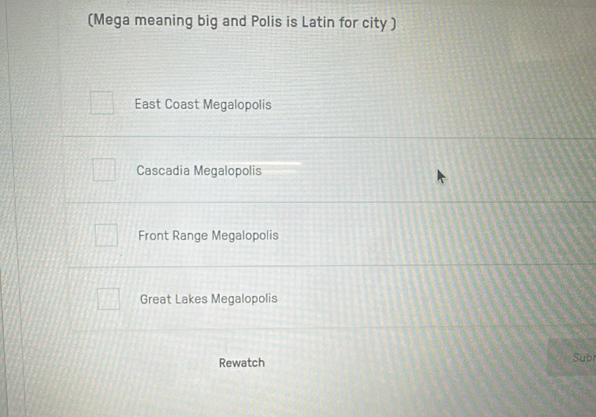 (Mega meaning big and Polis is Latin for city )
East Coast Megalopolis
Cascadia Megalopolis
Front Range Megalopolis
Great Lakes Megalopolis
Rewatch Subr