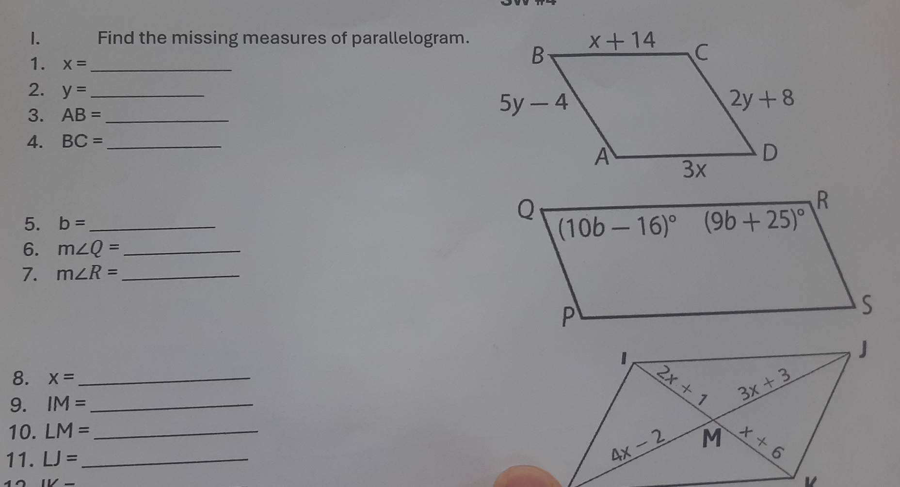 Find the missing measures of parallelogram.
1. x= _
2. y= _
3. AB= _
4. BC= _
5. b= _
6. m∠ Q= _
7. m∠ R= _
8. x= _
9. IM= _
10. LM= _
11. LJ= _
10 IV-