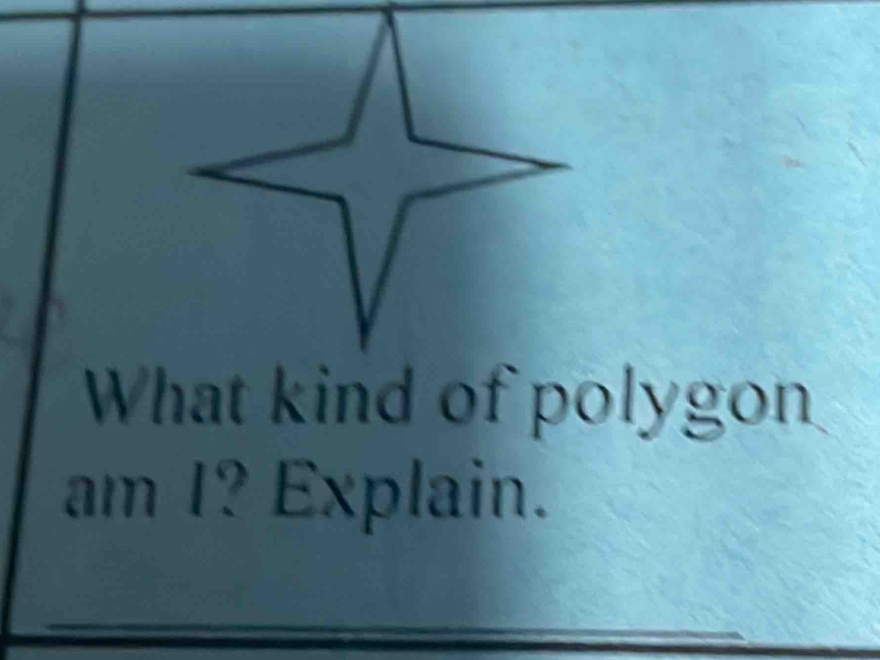 What kind of polygon 
am I? Explain.