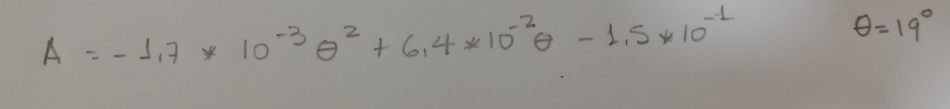 A=-1.7* 10^(-3)θ^2+6.4* 10^(-2)θ -1.5* 10^(-1)
θ =19°