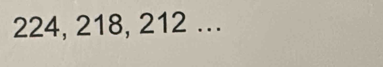 224, 218, 212...