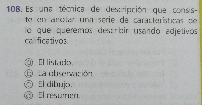 Es una técnica de descripción que consis-
te en anotar una serie de características de
lo que queremos describir usando adjetivos
calificativos.
El listado.
La observación.
◎ El dibujo.
El resumen.