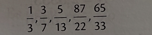  1/3 ,  3/7 ,  5/13 ,  87/22 ,  65/33 