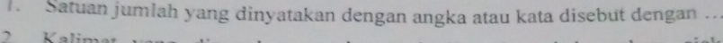 Satuan jumlah yang dinyatakan dengan angka atau kata disebut dengan ..