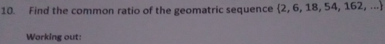 Find the common ratio of the geomatric sequence  2,6,18,54,162,...
Working out: