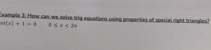 Example 3: How can we solve trig equations using properties of special right triangles?
ot(x)+1=0 0≤ x<2π