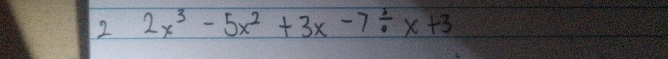 2 2x^3-5x^2+3x-7/ x+3