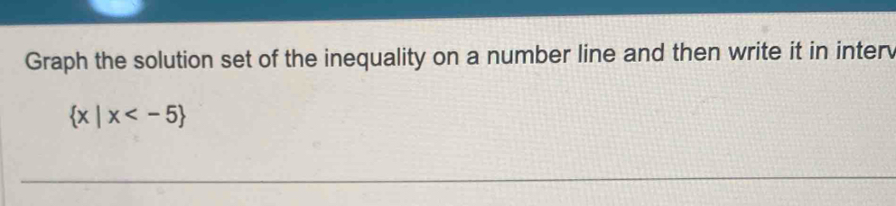 Graph the solution set of the inequality on a number line and then write it in interv
 x|x